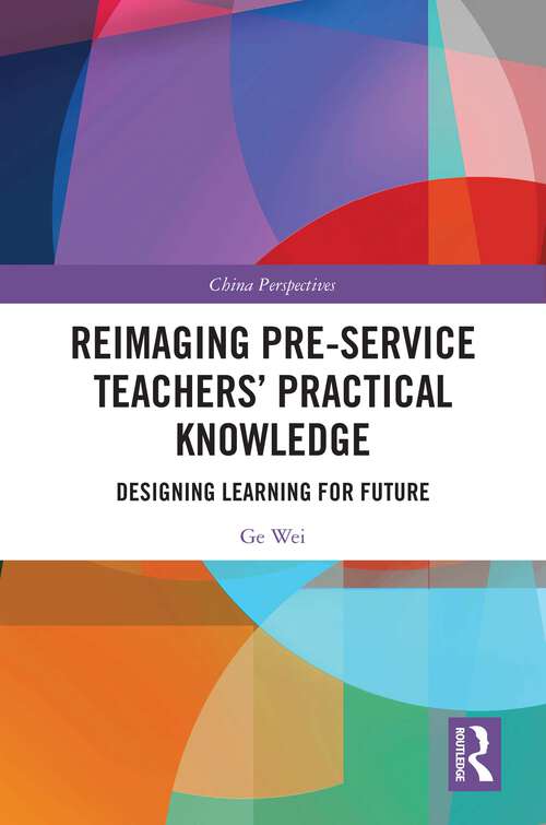 Reimaging Pre-Service Teachers’ Practical Knowledge: Designing Learning for Future (China Perspectives)