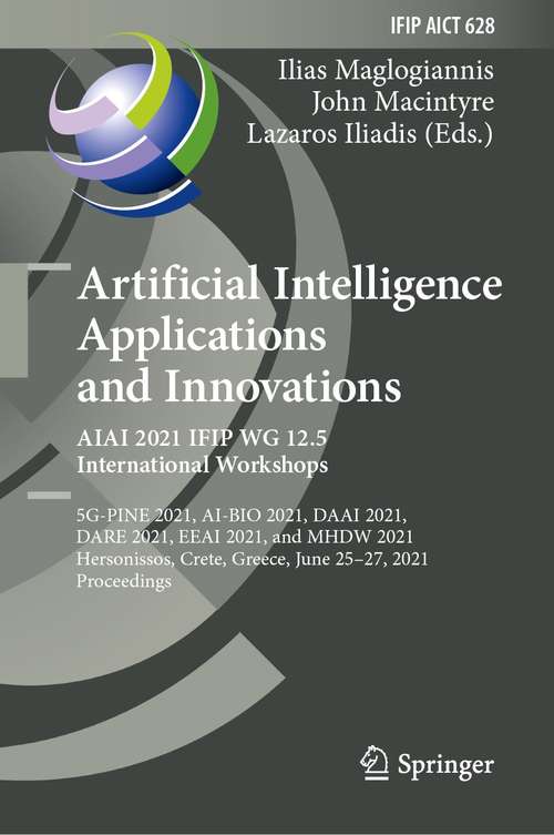 Artificial Intelligence Applications and Innovations. AIAI 2021 IFIP WG 12.5 International Workshops: 5G-PINE 2021, AI-BIO 2021, DAAI 2021, DARE 2021, EEAI 2021, and MHDW 2021, Hersonissos, Crete, Greece, June 25–27, 2021, Proceedings (IFIP Advances in Information and Communication Technology #628)