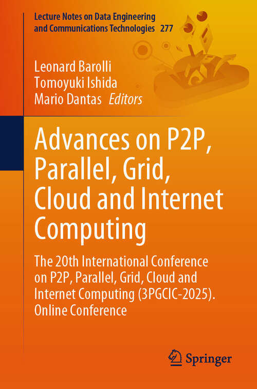 Book cover of Advances on P2P, Parallel, Grid, Cloud and Internet Computing: The 20th International Conference on P2P, Parallel, Grid, Cloud and Internet Computing (3PGCIC-2025). Online Conference (Lecture Notes on Data Engineering and Communications Technologies #277)