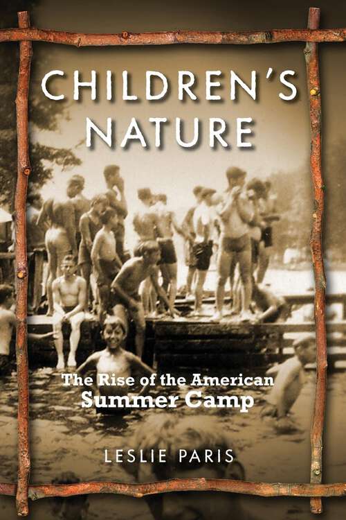 Children's Nature: The Rise of the American Summer Camp (American History and Culture #5)