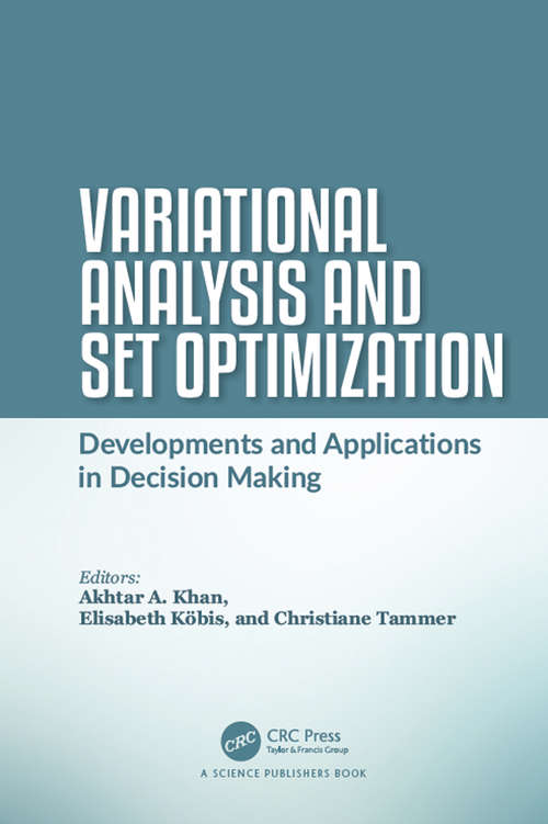Variational Analysis and Set Optimization: Developments and Applications in Decision Making