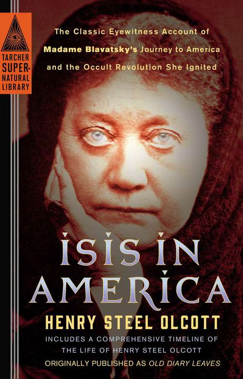 Book cover of Isis in America: The Classic Eyewitness Account of Madame Blavatsky's Journey to America and the Occult Revolution She Ignited (Tarcher Supernatural Library)