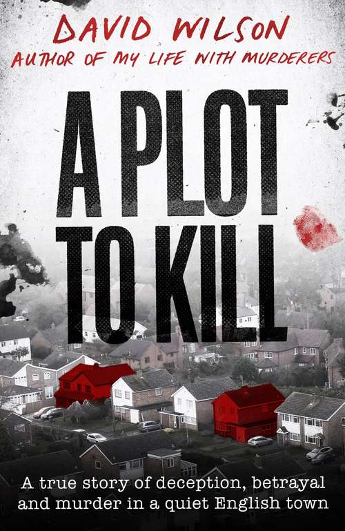 A Plot to Kill: A true story of deception, betrayal and murder in a quiet English town