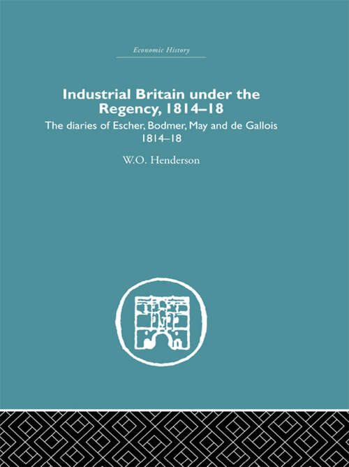 Industrial Britain Under the Regency: The Diaries of Escher, Bodmer, May and de Gallois 1814-18