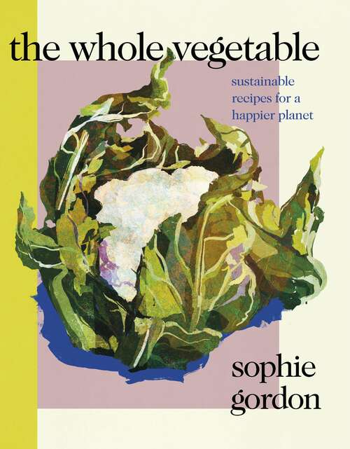 Book cover of The Whole Vegetable: Sustainable and delicious vegan recipes