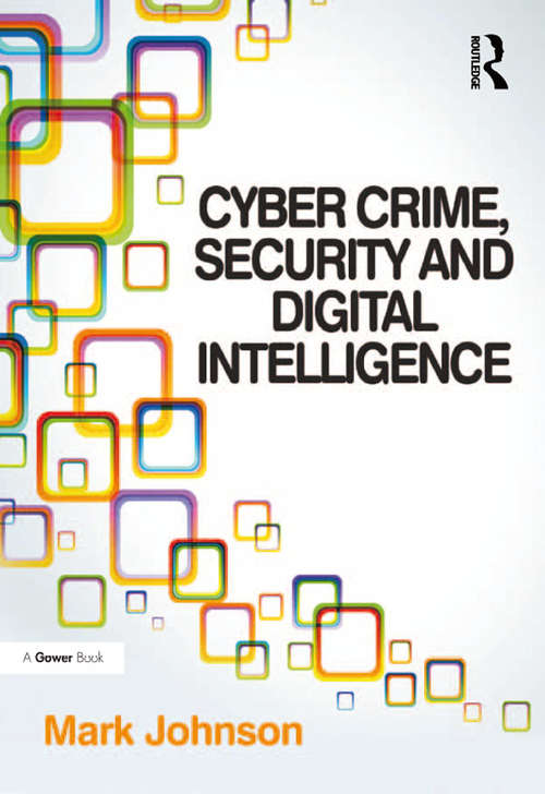 Cyber Crime, Security and Digital Intelligence: Vulnerabilities Risks Threat Actors And Controls In The Information Age