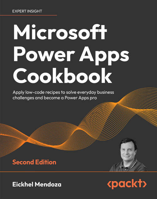 Book cover of Microsoft Power Apps Cookbook: Apply low-code recipes to solve everyday business challenges and become a Power Apps pro, 2nd Edition
