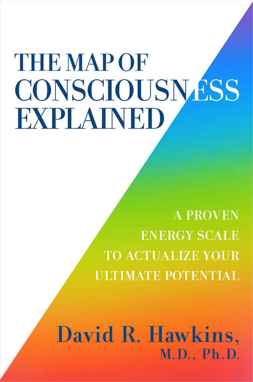 Book cover of The Map of Consciousness Explained: A Proven Energy Scale to Actualize Your Ultimate Potential