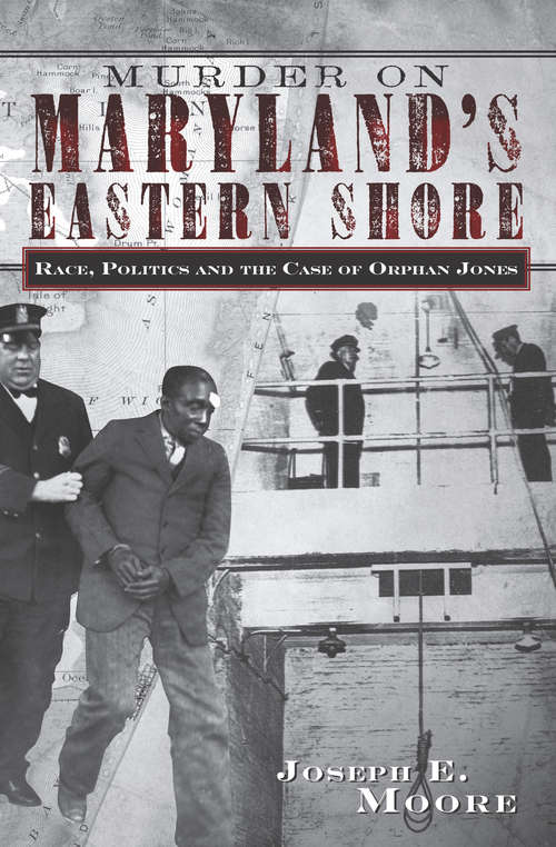 Murder on Maryland's Eastern Shore: Race, Politics and the Case of Orphan Jones (True Crime Ser.)