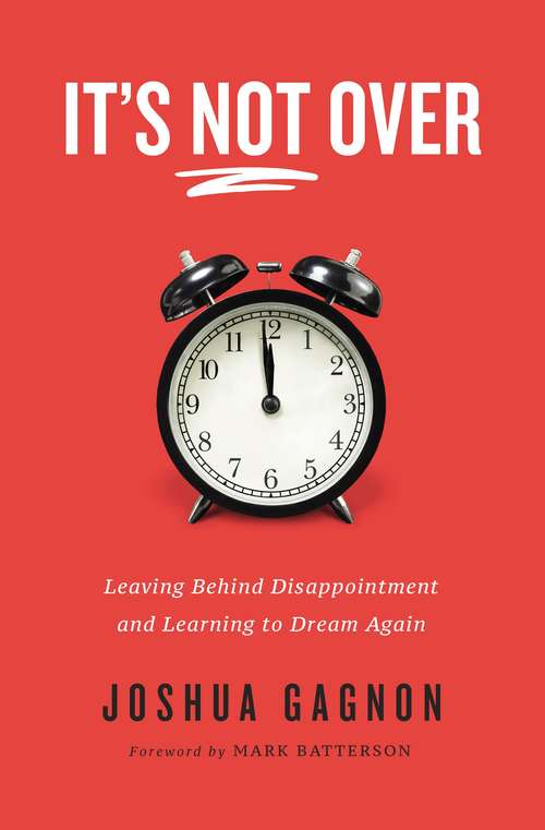Book cover of It's Not Over: Leaving Behind Disappointment and Learning to Dream Again