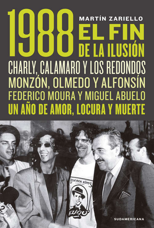 Book cover of 1988. El fin de la ilusión: Charly, Calamaro y los Redondos; Monzón, Olmedo, Asís y Alfonsín; Federico Moura y Miguel Abuelo. Un año de amor, locura y muerte.