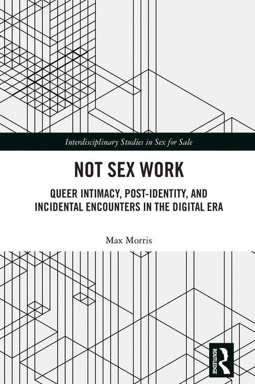 Book cover of Not Sex Work: Queer Intimacy, Post-identity, and Incidental Encounters in the Digital Era (1) (Interdisciplinary Studies in Sex for Sale)