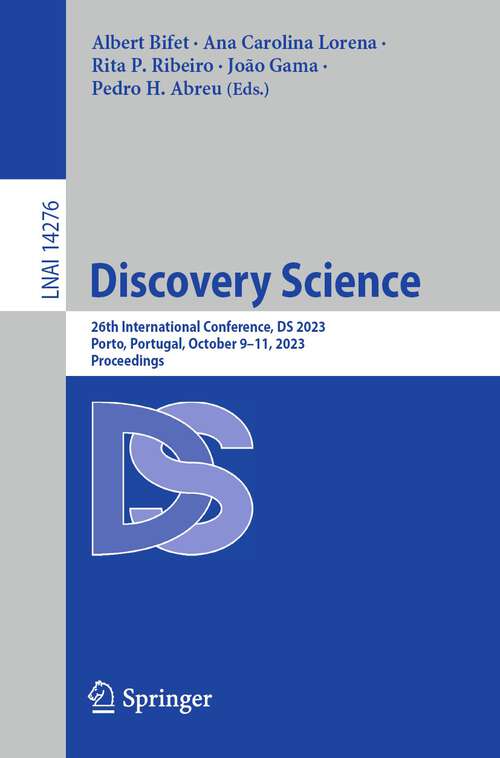 Book cover of Discovery Science: 26th International Conference, DS 2023, Porto, Portugal, October 9–11, 2023, Proceedings (1st ed. 2023) (Lecture Notes in Computer Science #14276)