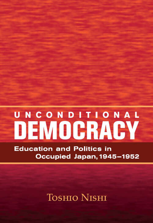 Book cover of Unconditional Democracy: Education and Politics in Occupied Japan, 1945-1952 (Hoover Institution Press Publication #244)