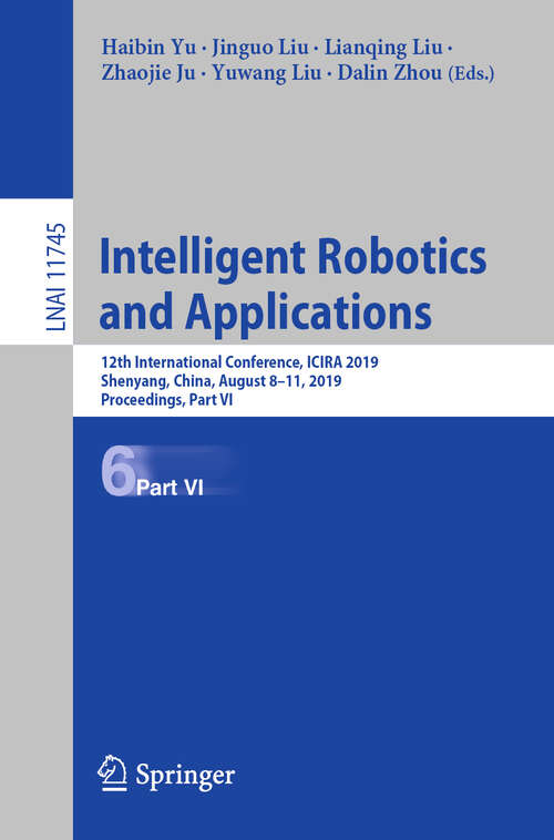 Intelligent Robotics and Applications: 12th International Conference, ICIRA 2019, Shenyang, China, August 8–11, 2019, Proceedings, Part VI (Lecture Notes in Computer Science #11745)