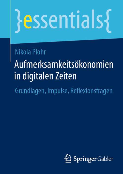Book cover of Aufmerksamkeitsökonomien in digitalen Zeiten: Grundlagen, Impulse, Reflexionsfragen (2024) (essentials)