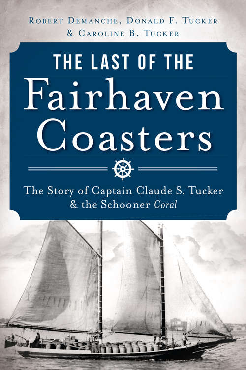 Book cover of Last of the Fairhaven Coasters, The: The Story of Captain Claude S. Tucker and the Schooner Coral
