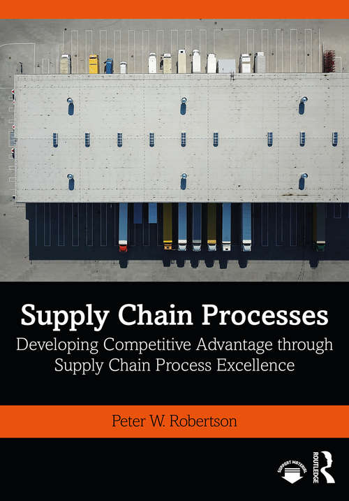 Supply Chain Processes: Developing Competitive Advantage through Supply Chain Process Excellence
