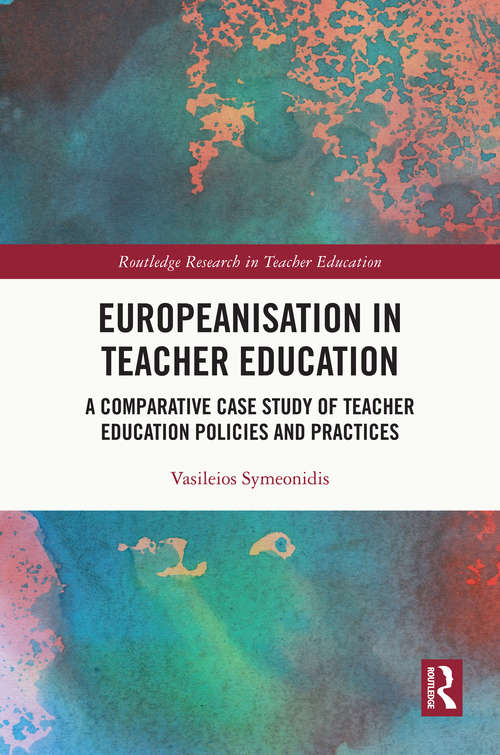 Book cover of Europeanisation in Teacher Education: A Comparative Case Study of Teacher Education Policies and Practices (Routledge Research in Teacher Education)