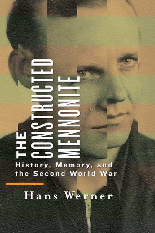 Book cover of The Constructed Mennonite: History, Memory, and the Second World War