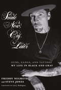 Smile Now, Cry Later: Guns, Gangs, and Tattoos-My Life in Black and Gray