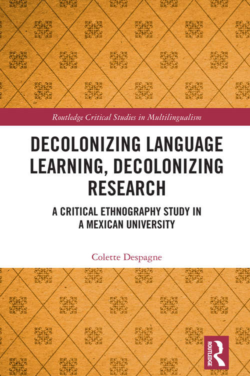 Book cover of Decolonizing Language Learning, Decolonizing Research: A Critical Ethnography Study in a Mexican University (Routledge Critical Studies in Multilingualism)
