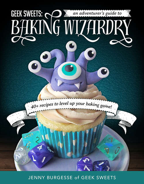 Book cover of Geek Sweets: An Adventurer's Guide to Baking Wizardry (Digital Original)