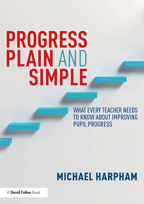 Progress Plain and Simple: What Every Teacher Needs To Know About Improving Pupil Progress