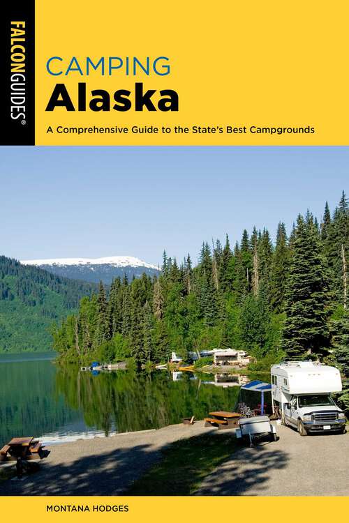 Book cover of Camping Alaska: A Comprehensive Guide to the State's Best Campgrounds (2nd Edition)