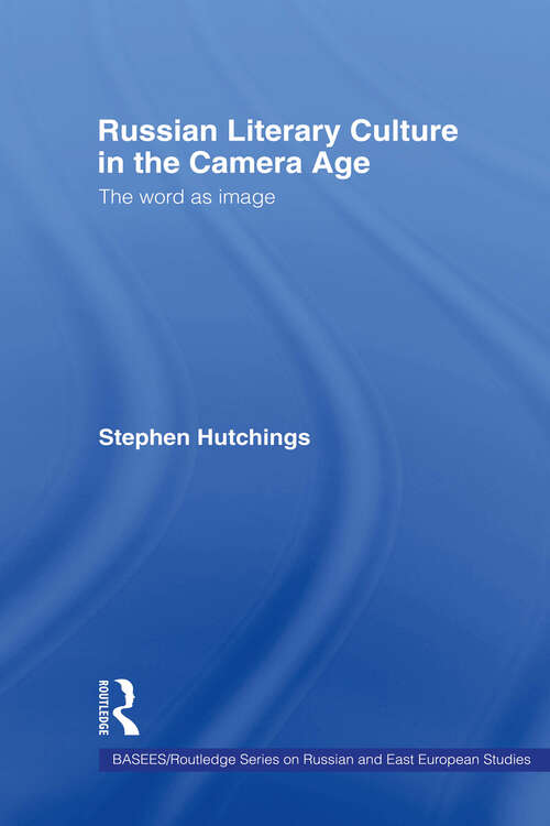 Russian Literary Culture in the Camera Age: The Word as Image (BASEES/Routledge Series on Russian and East European Studies #Vol. 14)