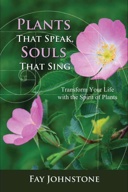 Book cover of Plants That Speak, Souls That Sing: Transform Your Life with the Spirit of Plants