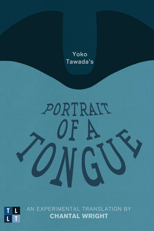 Book cover of Yoko Tawada's Portrait of a Tongue: An Experimental Translation by Chantal Wright (Literary Translation)