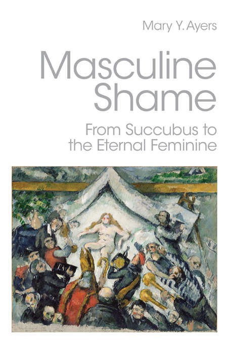 Book cover of Masculine Shame: From Succubus to the Eternal Feminine (Routledge Studies In Religion Ser.)