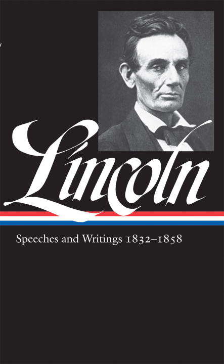 Abraham Lincoln: Speeches & Writings 1832-1858