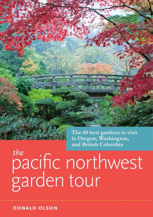 Book cover of The Pacific Northwest Garden Tour: The 60 Best Gardens to Visit in Oregon, Washington, and British Columbia