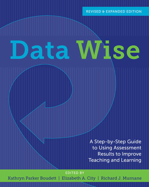 Data Wise, Revised and Expanded Edition: A Step-by-Step Guide to Using Assessment Results to Improve Teaching and Learning