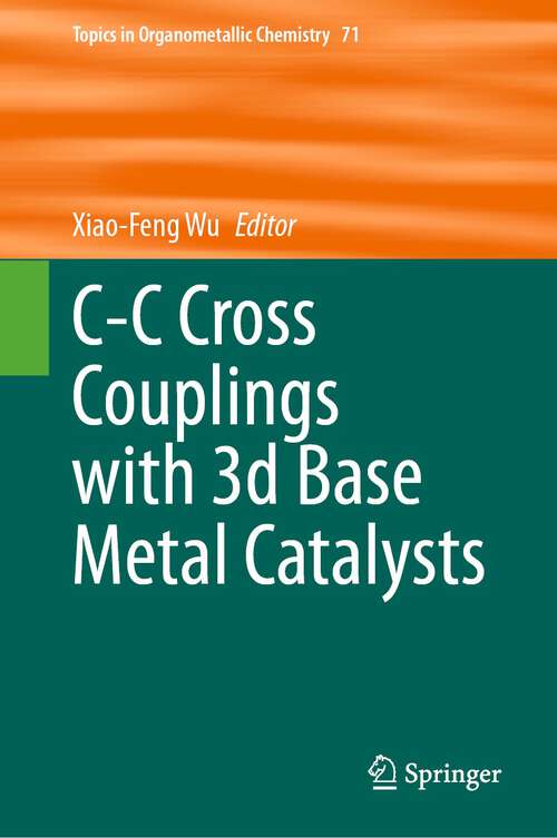 Book cover of C-C Cross Couplings with 3d Base Metal Catalysts (1st ed. 2023) (Topics in Organometallic Chemistry #93)