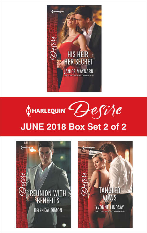 Harlequin Desire June 2018 Box Set - 2 of 2: His Heir, Her Secret\Reunion with Benefits\Tangled Vows