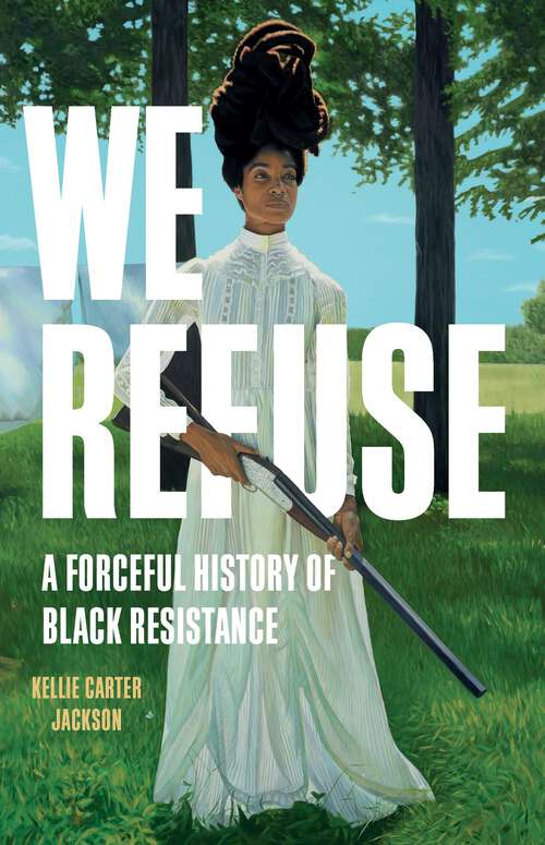 Book cover of We Refuse: A Forceful History of Black Resistance