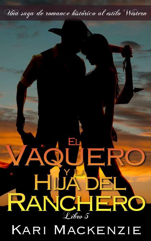 Book cover of El vaquero y la hija del ranchero (Una saga de romance histórico al estilo Western. Parte #2)