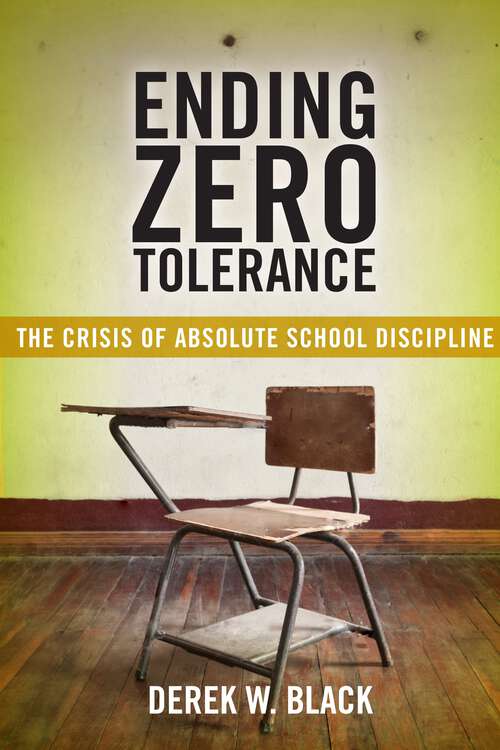 Ending Zero Tolerance: The Crisis of Absolute School Discipline (Families, Law, and Society #12)