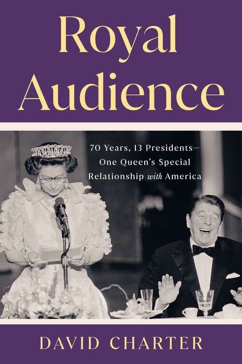 Book cover of Royal Audience: 70 Years, 13 Presidents--One Queen's Special Relationship with America