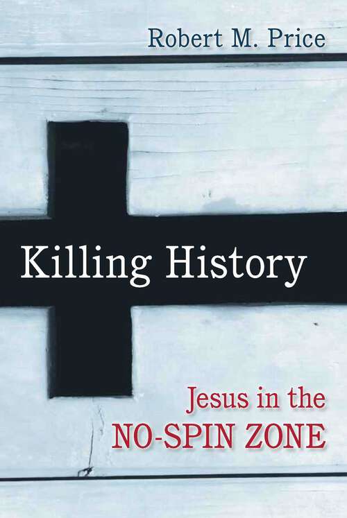 Book cover of Killing History: Jesus In The No-Spin Zone