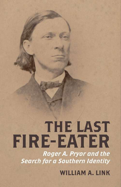 Book cover of The Last Fire-Eater: Roger A. Pryor and the Search for a Southern Identity