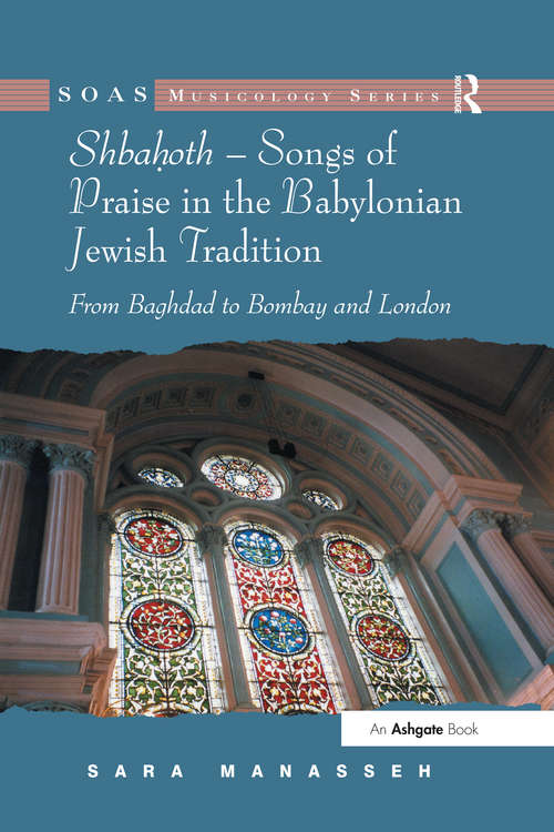 Book cover of Shbahoth – Songs of Praise in the Babylonian Jewish Tradition: From Baghdad to Bombay and London (SOAS Studies in Music Series)
