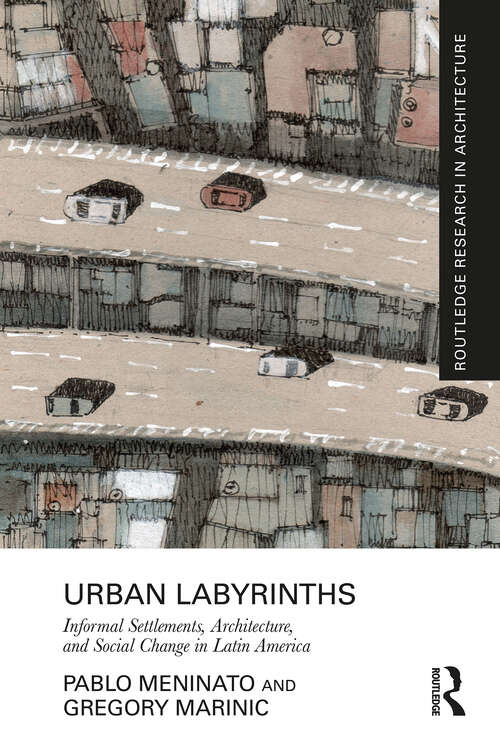 Book cover of Urban Labyrinths: Informal Settlements, Architecture, and Social Change in Latin America (Routledge Research in Architecture)