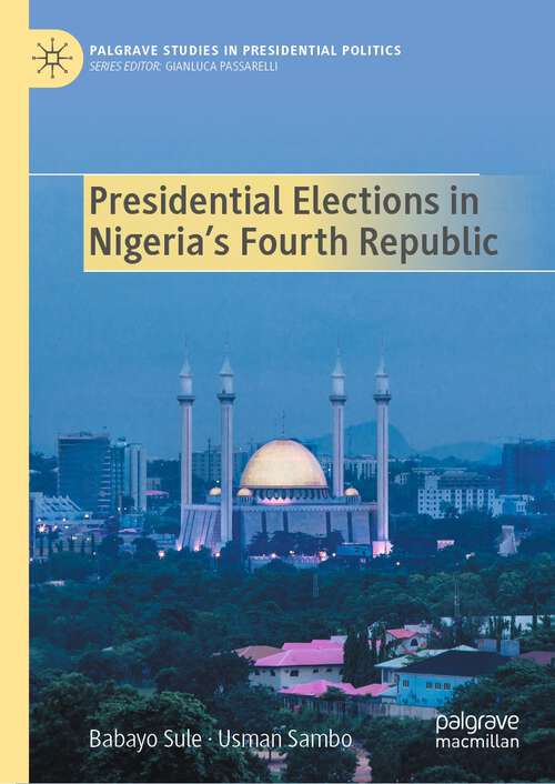 Book cover of Presidential Elections in Nigeria's Fourth Republic (2024) (Palgrave Studies in Presidential Politics)