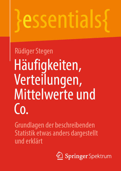 Book cover of Häufigkeiten, Verteilungen, Mittelwerte und Co.: Grundlagen der beschreibenden Statistik etwas anders dargestellt und erklärt (essentials)