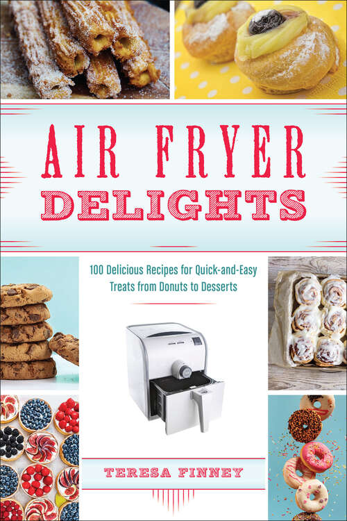 Book cover of Air Fryer Delights: 100 Delicious Recipes for Quick-and-Easy Treats From Donuts to Desserts