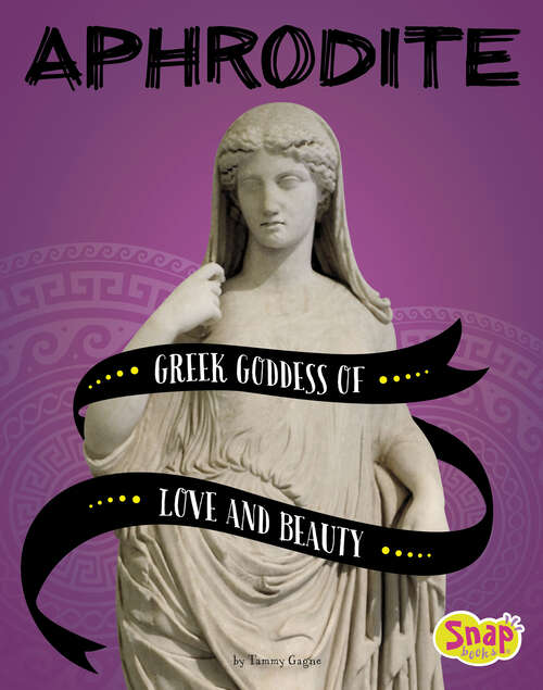 Book cover of Aphrodite: Greek Goddess Of Love And Beauty (Legendary Goddesses Ser.)
